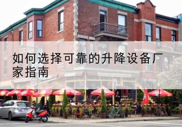 黟县电动升降机厂家-如何选择可靠的升降设备厂家指南